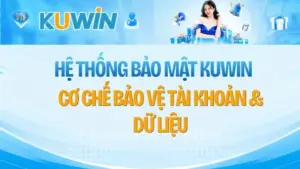 Hệ Thống Bảo Mật KUWIN – Cơ Chế Bảo Vệ Tài Khoản & Dữ Liệu