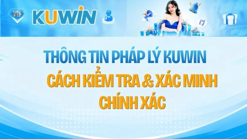 Thông Tin Pháp Lý KUWIN – Cách Kiểm Tra & Xác Minh Chính Xác